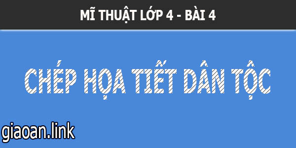 giao an mi thuat lop 4 bai 4 chep hoa tiet dan toc