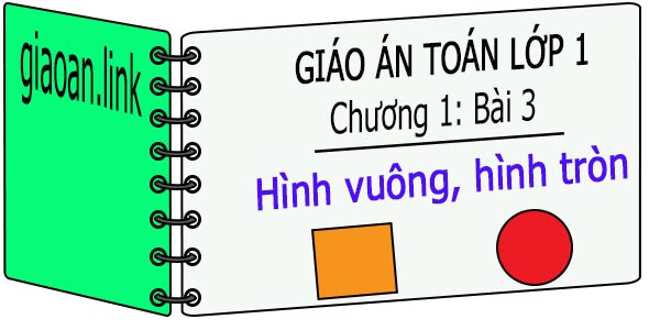 Giáo án toán lớp 1 chương 1 bài 3 hình vuông hình tròn