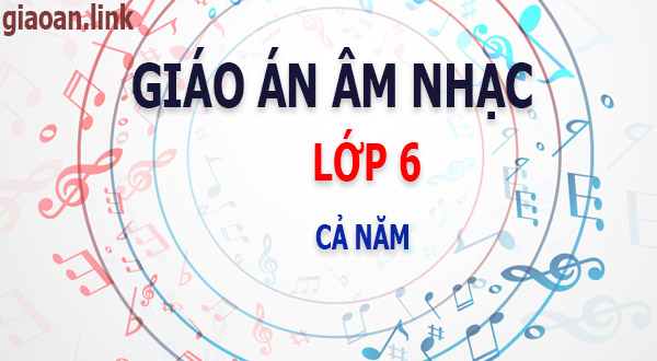 giáo án âm nhạc lớp 6 cả năm