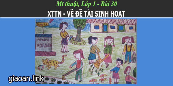 giáo án mỹ thuật lớp 1 bài 30 xttn đề tài sinh hoạt