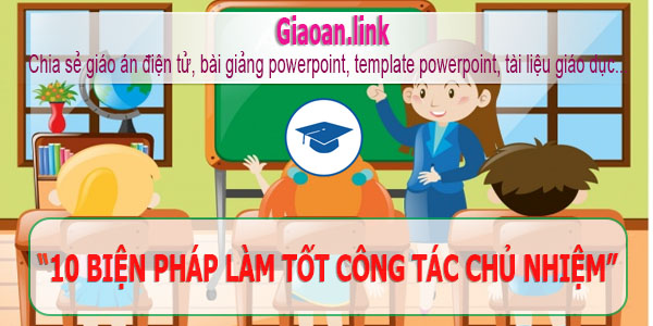 10 biện pháp làm tốt công tác chủ nhiệm lớp