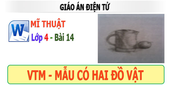 giáo án điện tử mĩ thuật lớp 4 bài 14 vtm mẫu có 2 đồ vật