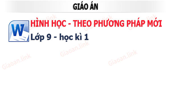 giáo án hình học lớp 9 theo phương pháp mới