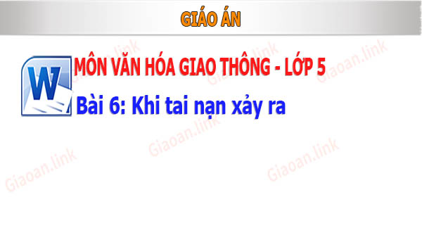 giáo án van hoa giao thong lớp 5 bài 6 khi tai nạn xảy ra