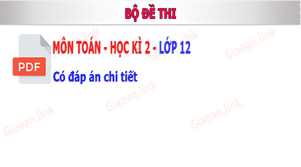 bộ đề thi học kì 2 môn toán lớp 12 có đáp án chi tiết