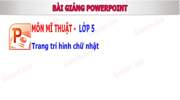 bài giảng powerpoint mĩ thuật lớp 5 bài 18 trang trí hình chữ nhật