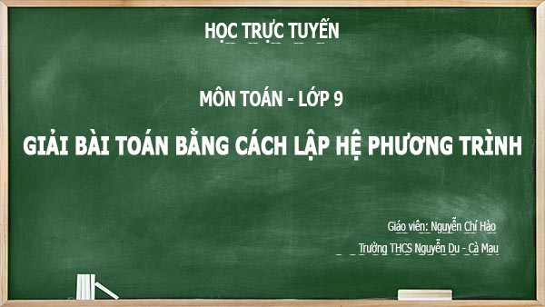 hoc online lop 9 môn toán Giai bai toan bang cach lap he phuong trinh