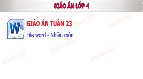 Giáo án lớp 4 tuần 23 gồm nhiều môn