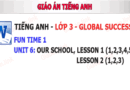 Giáo án Tiếng anh 3 Global success Fun time 1, Unit 6 Our school Lesson 1, Lesson 2 – Tuần 10